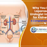 A Comprehensive Guide to ‘Why You Need a Laparoscopic Urologist in Kolkata for Kidney Care′ by Dr. Debmalya Gangopadhyay, Consultant Urologist in Kolkata